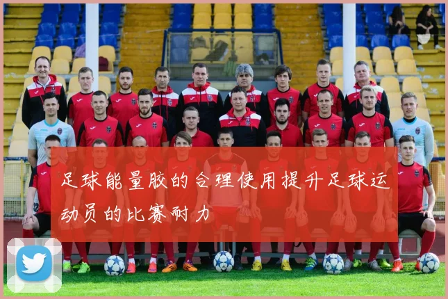 足球能量胶的合理使用提升足球运动员的比赛耐力