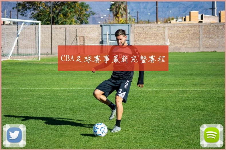 CBA足球赛事最新完整赛程